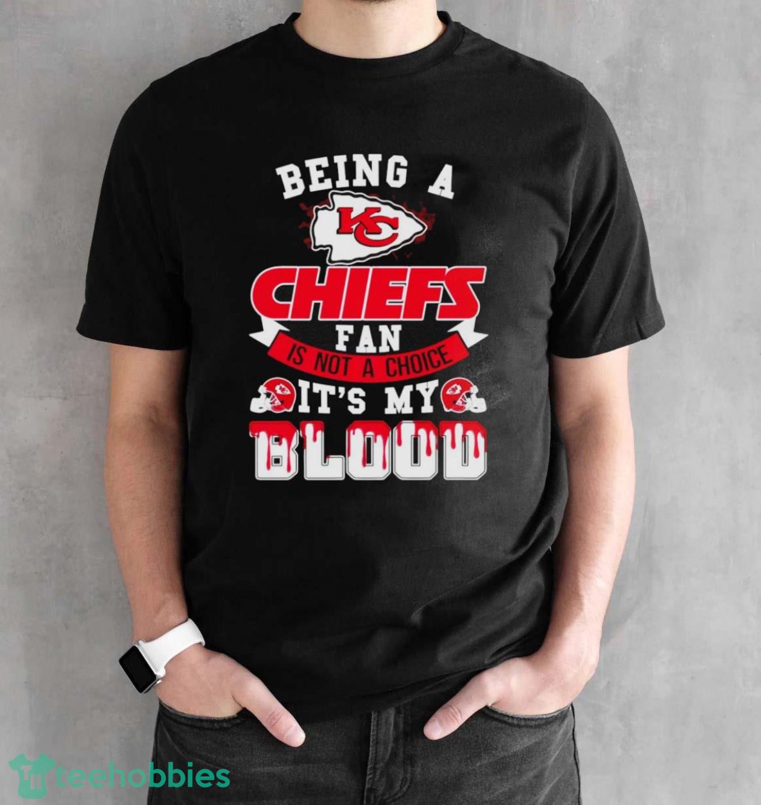 Being A Kansas City Chiefs Fan Is Not A Choice It’s My Blood Shirt - Black Unisex T-Shirt
