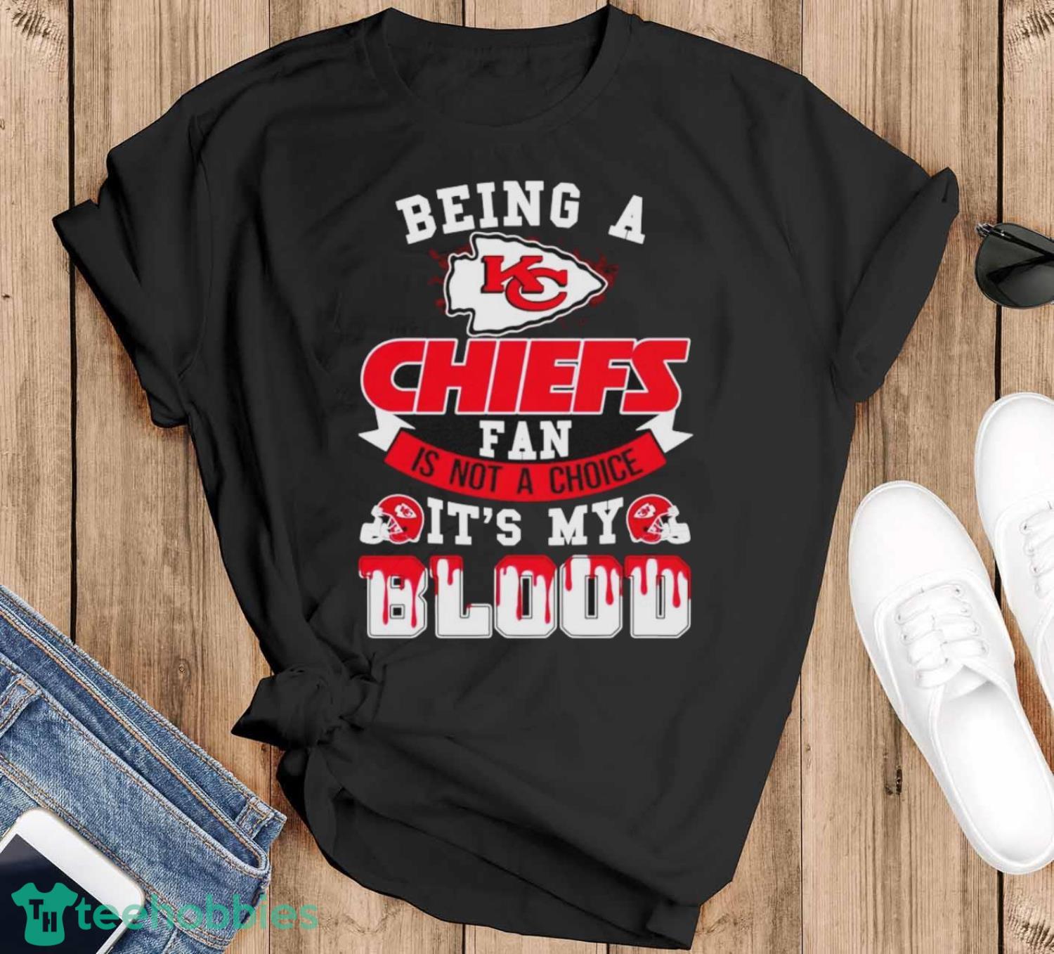 Being A Kansas City Chiefs Fan Is Not A Choice It’s My Blood Shirt - Black T-Shirt
