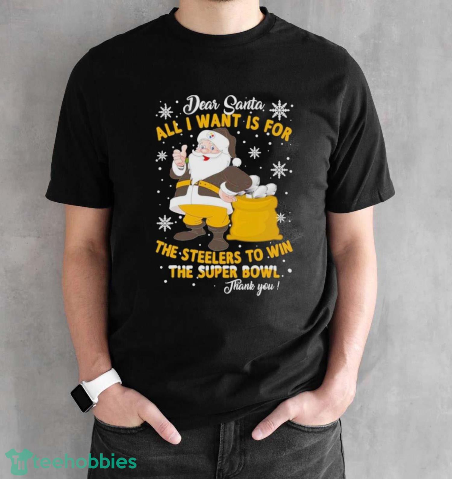 Dear Santa All I Want Is For The Steelers To Win The Super Bowl Thank You Christmas Shirt - Black Unisex T-Shirt