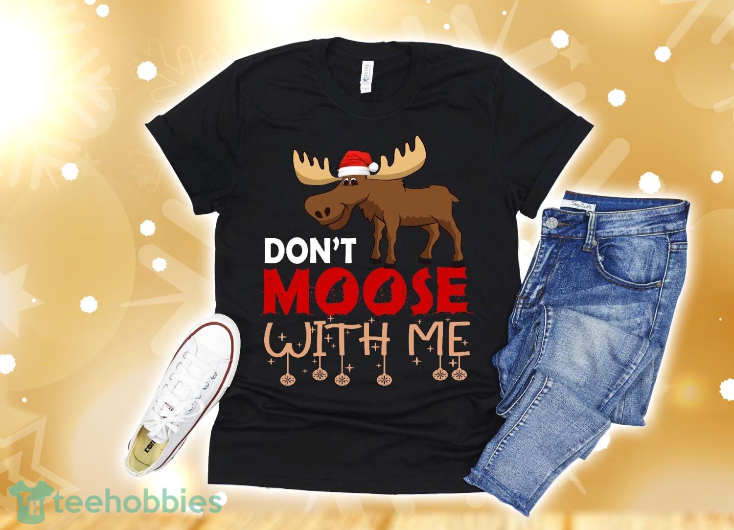 Don't Moose With Me Funny Christmas Gift T-Shirt Christmas Gift Product Photo 1