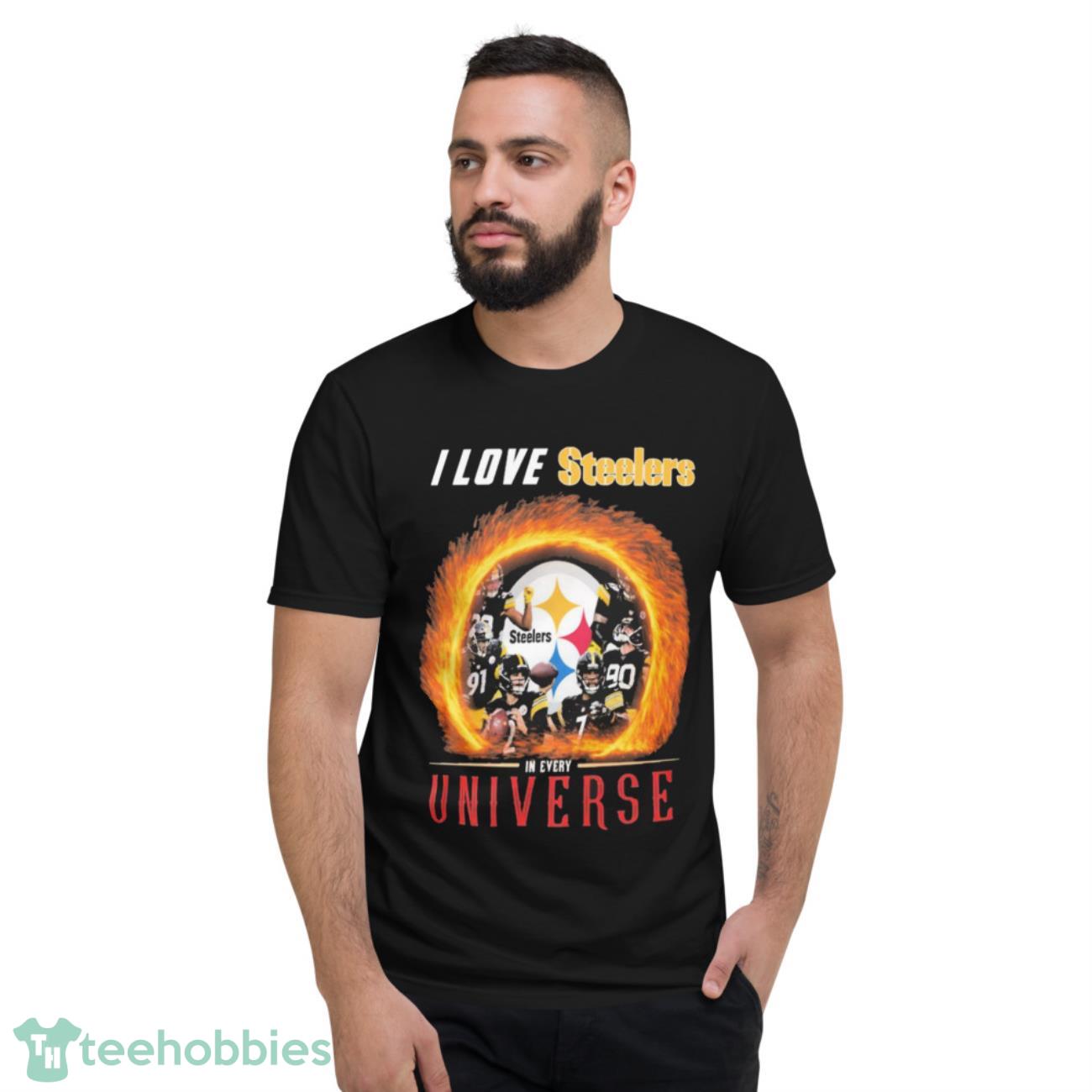 I Love Pittsburgh Steelers In Every Universe Shirt - Short Sleeve T-Shirt