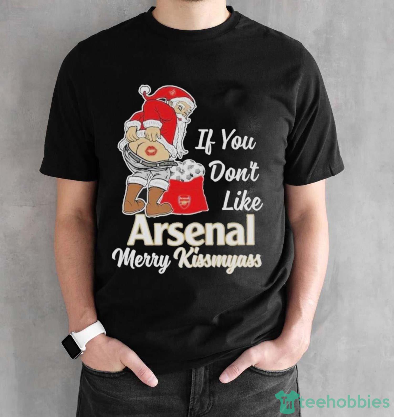 If You Don’t Like Arsenal Merry Kissmyass Shirt - Black Unisex T-Shirt