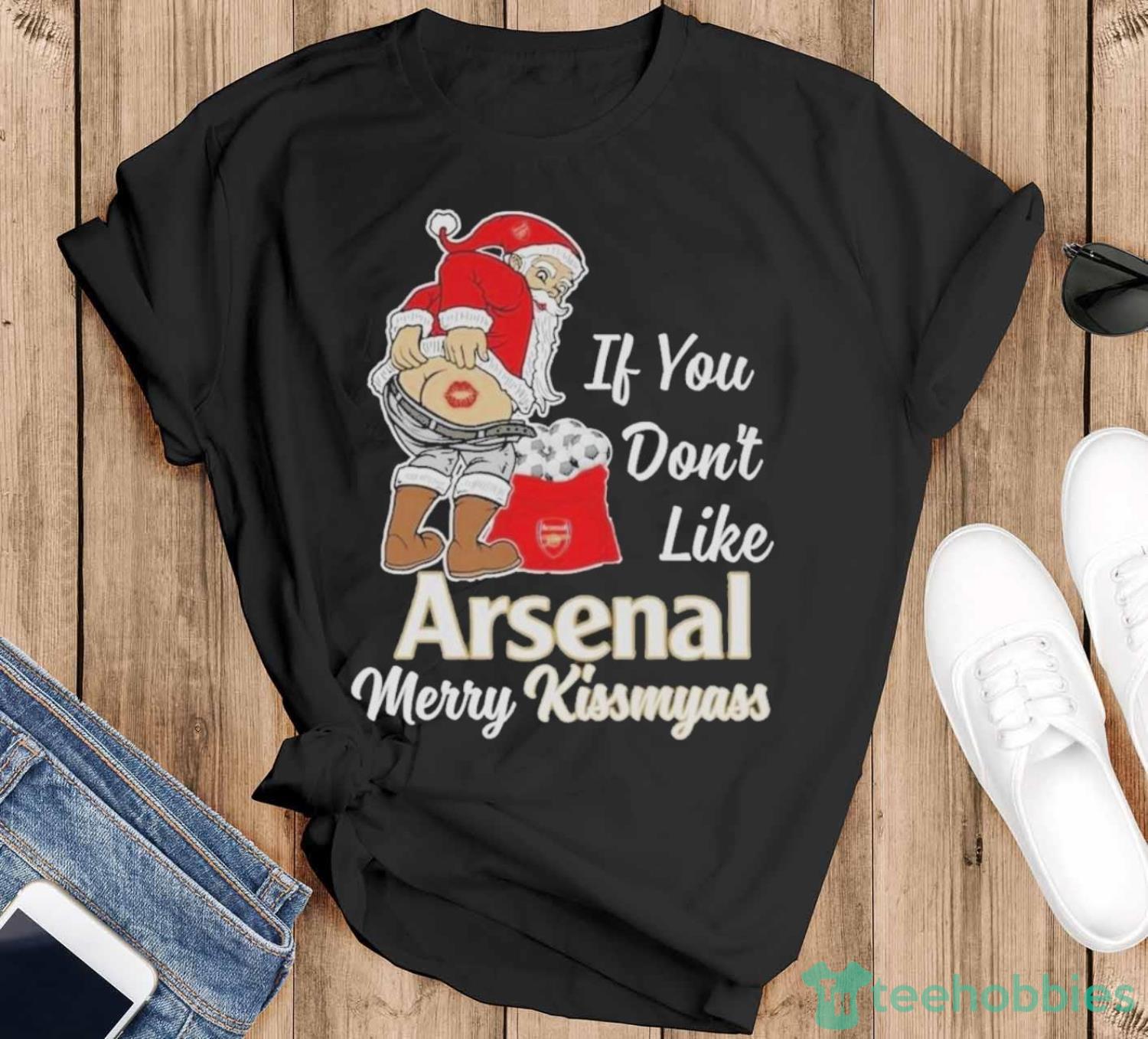 If You Don’t Like Arsenal Merry Kissmyass Shirt - Black T-Shirt
