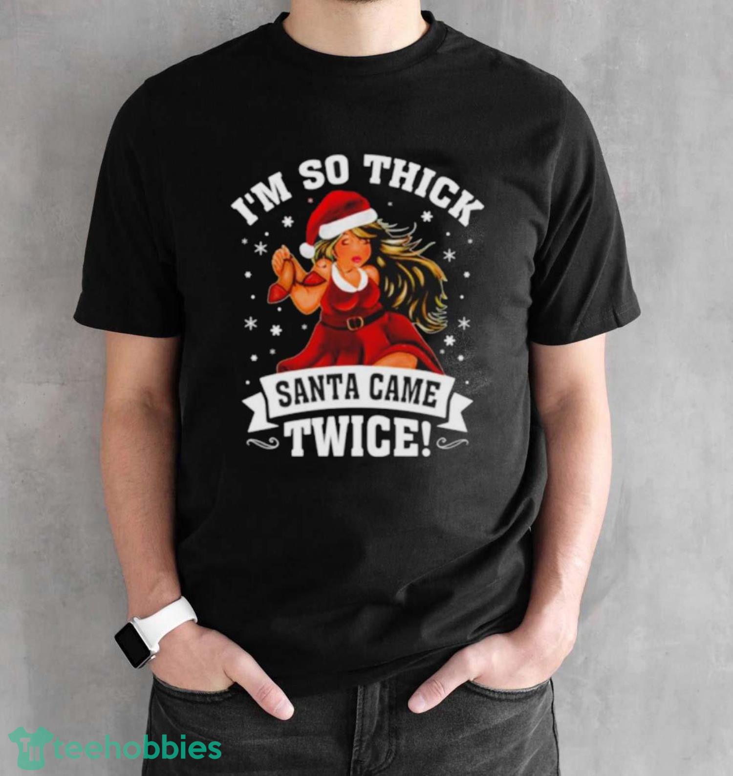 I’m So Thick Santa Came Twice Christmas Shirt - Black Unisex T-Shirt