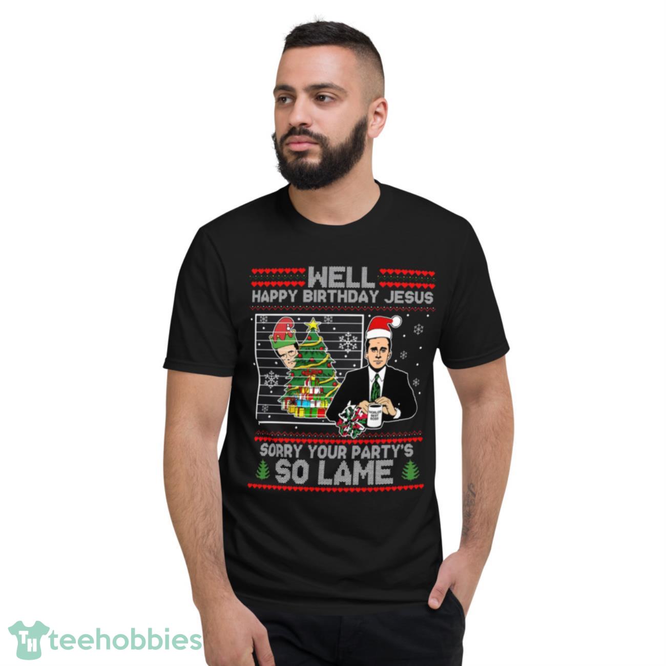 Michael Scott Well Happy Birthday Jesus Sorry Your Party’s So Lame Funny Ugly Christmas T-Shirt - Short Sleeve T-Shirt