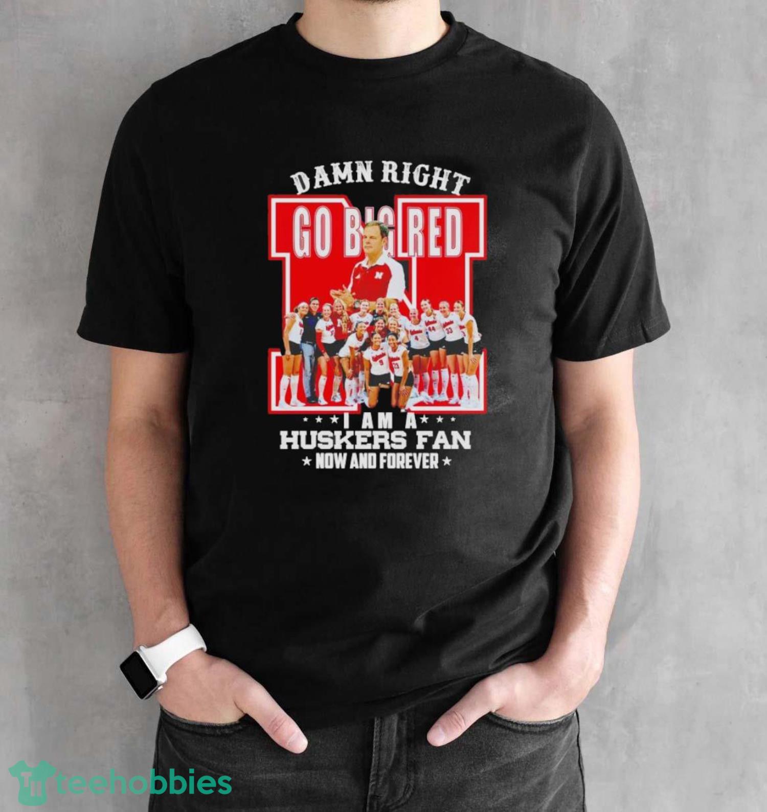 Original Damn Right Go Big Red I Am A Huskers Fan Now And Forever Shirt - Black Unisex T-Shirt