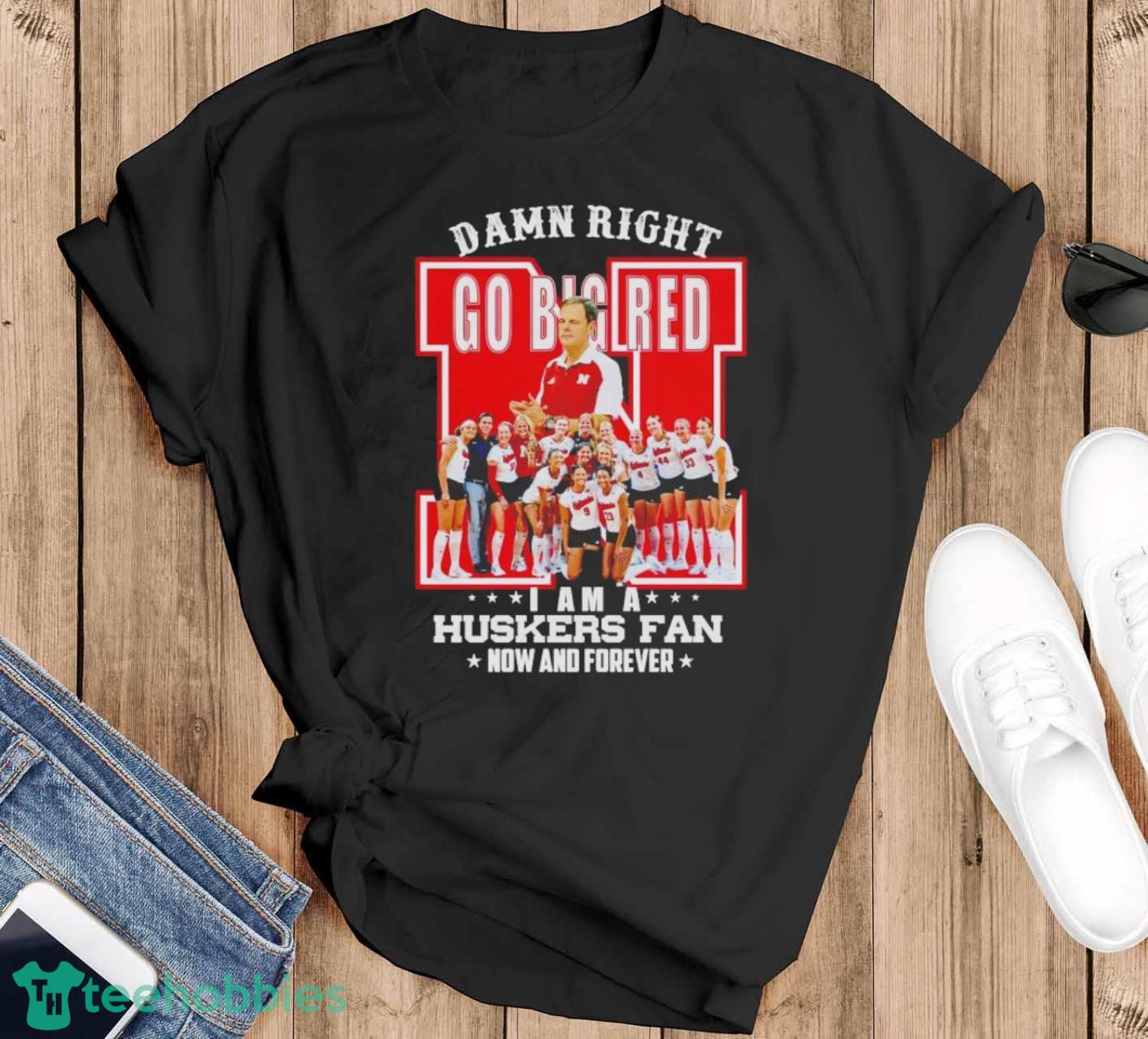 Original Damn Right Go Big Red I Am A Huskers Fan Now And Forever Shirt - Black T-Shirt