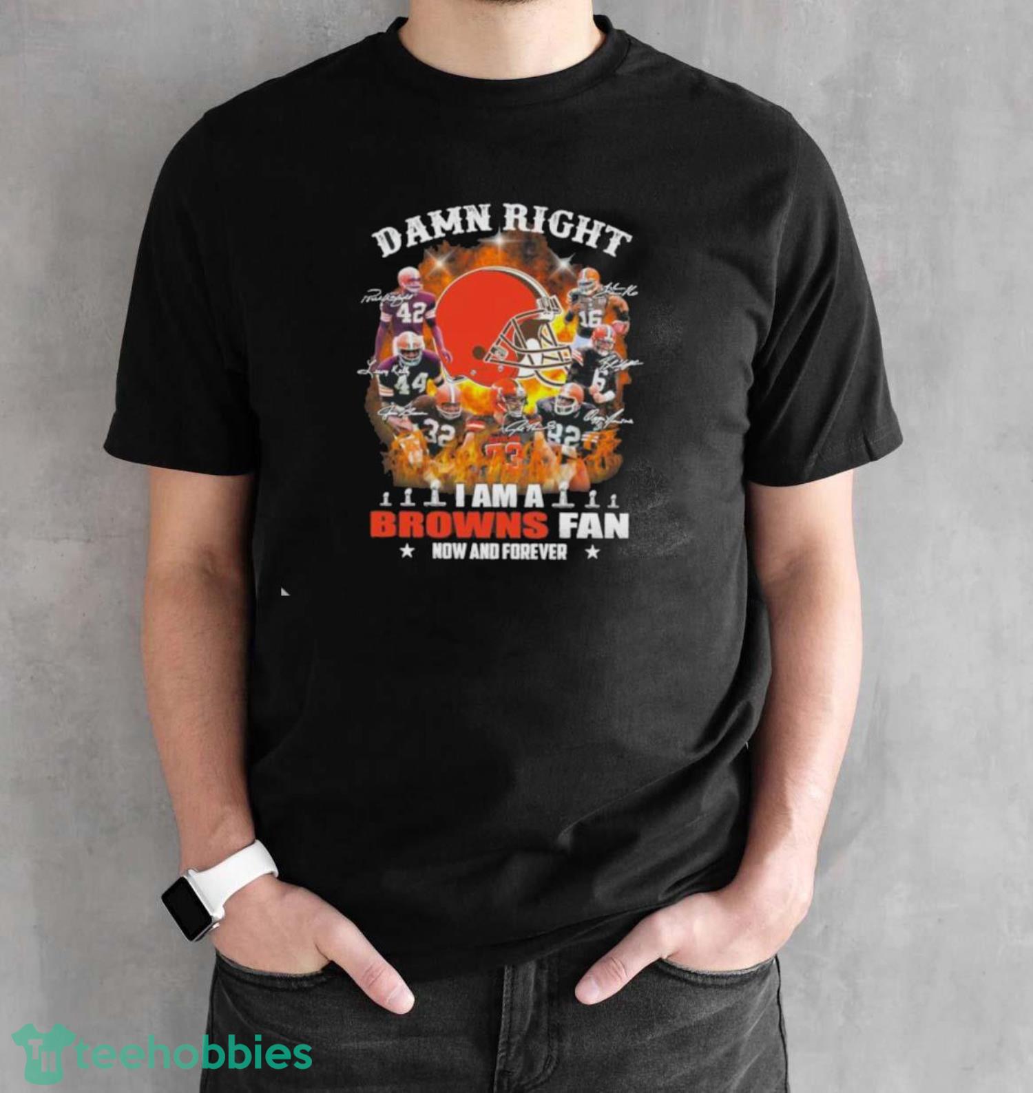 Original Damn Right I Am A Cleveland Browns Fan Now And Forever Signatures T-Shirt - Black Unisex T-Shirt