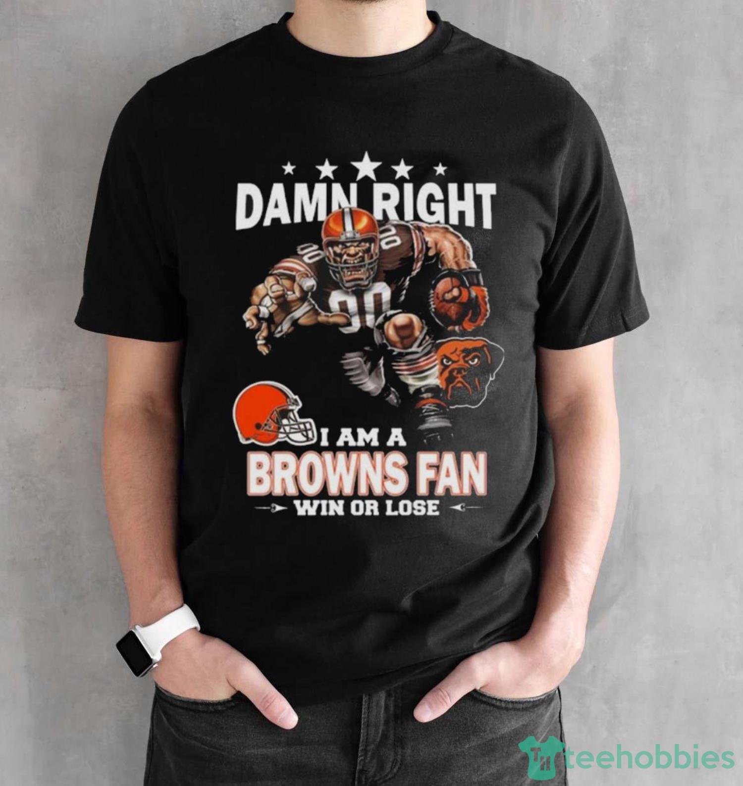 Original Damn Right I Am A Cleveland Browns Fan Win Or Lose shirt - Black Unisex T-Shirt