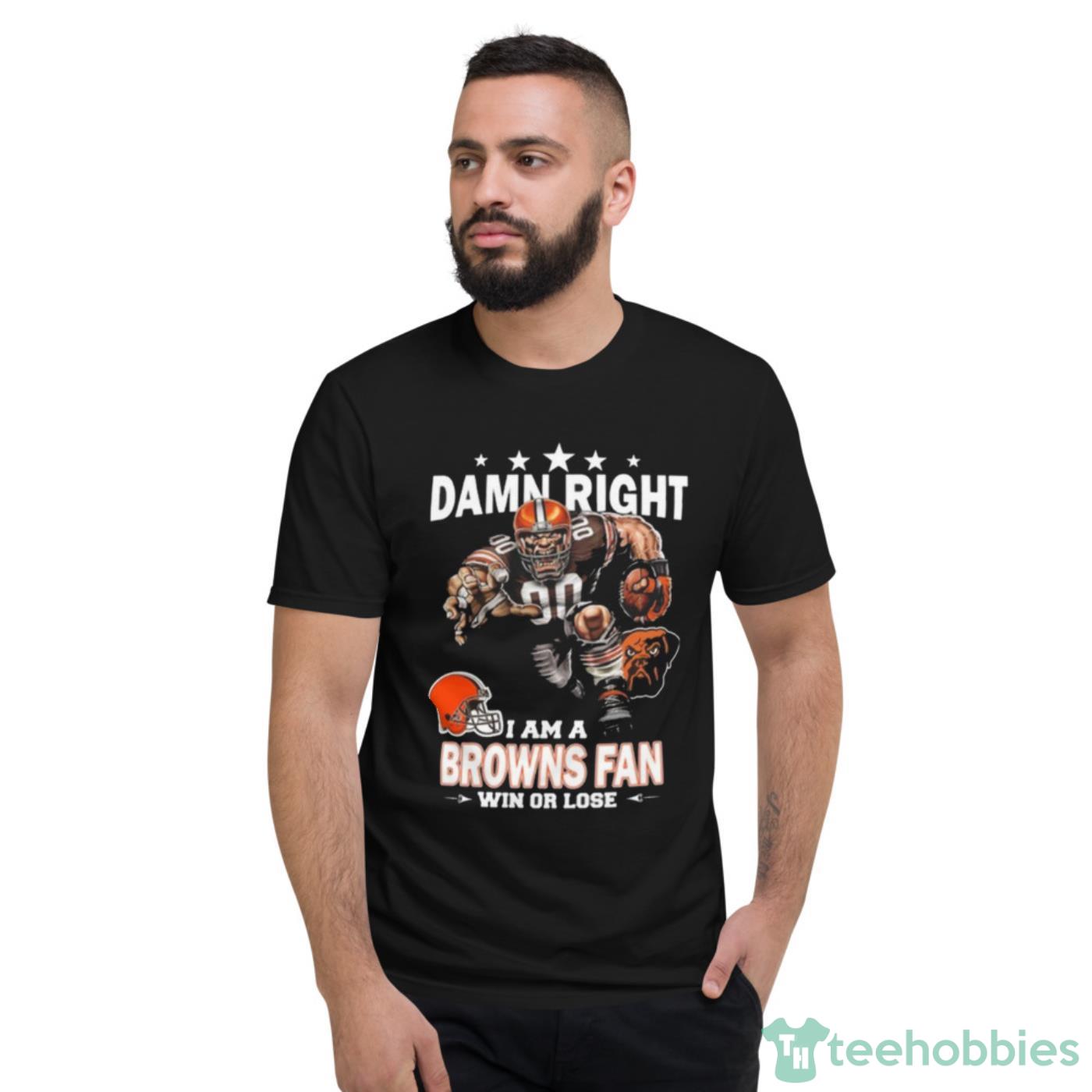 Original Damn Right I Am A Cleveland Browns Fan Win Or Lose Shirt Cute Gift - Short Sleeve T-Shirt