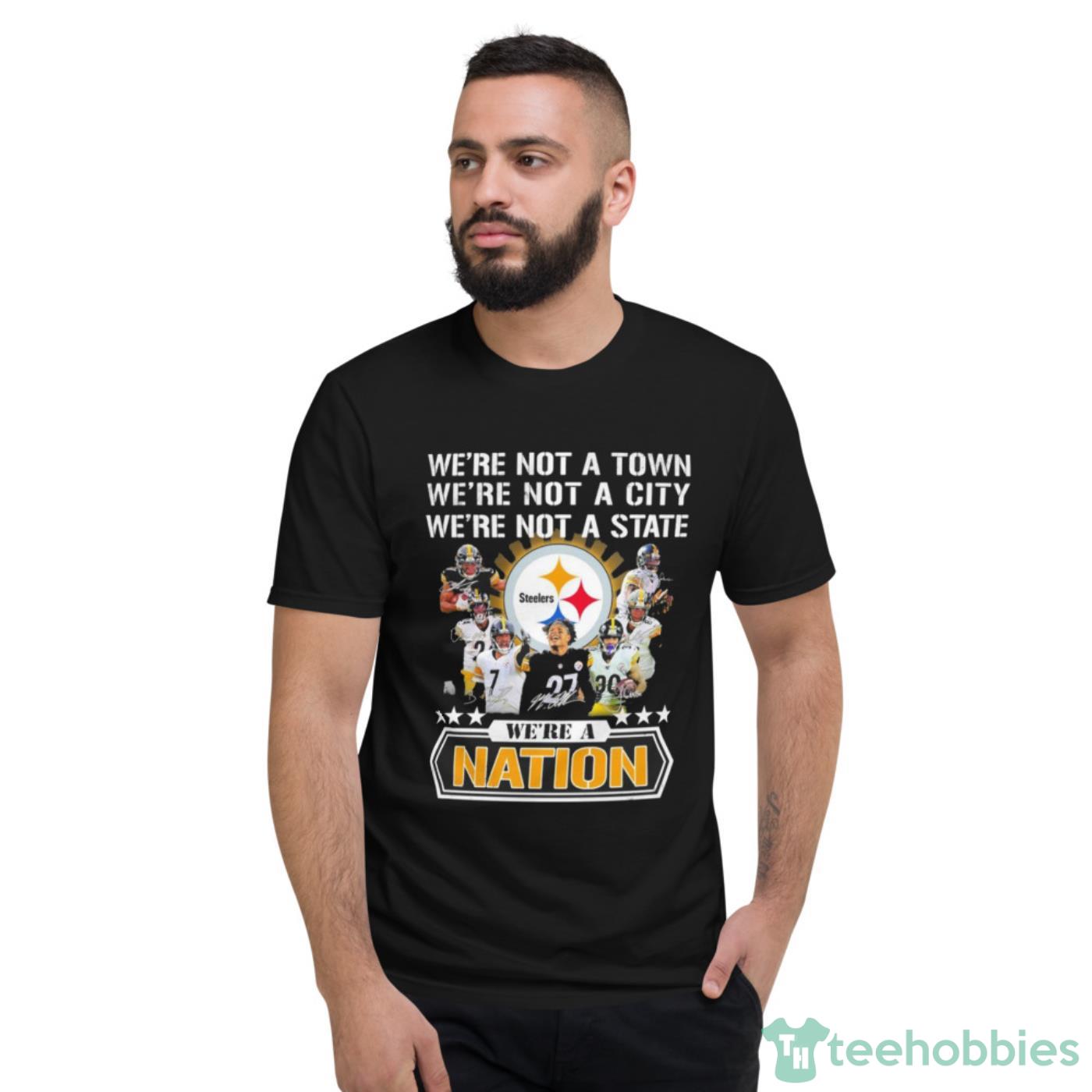 Pittsburgh Steelers We’re Not A Town We’re Not A City We’re Not A State We’re A Nation Signatures Shirt Cute Gift - Short Sleeve T-Shirt