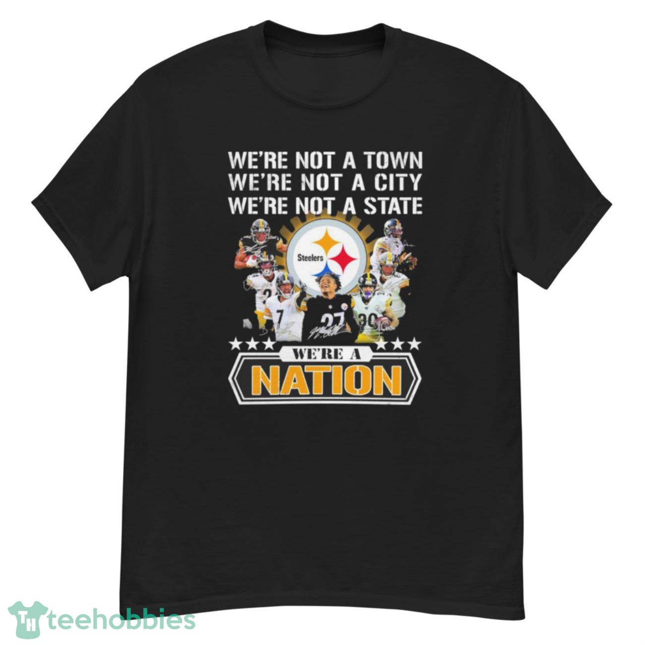 Pittsburgh Steelers We’re Not A Town We’re Not A City We’re Not A State We’re A Nation Signatures Shirt - G500 Men’s Classic T-Shirt