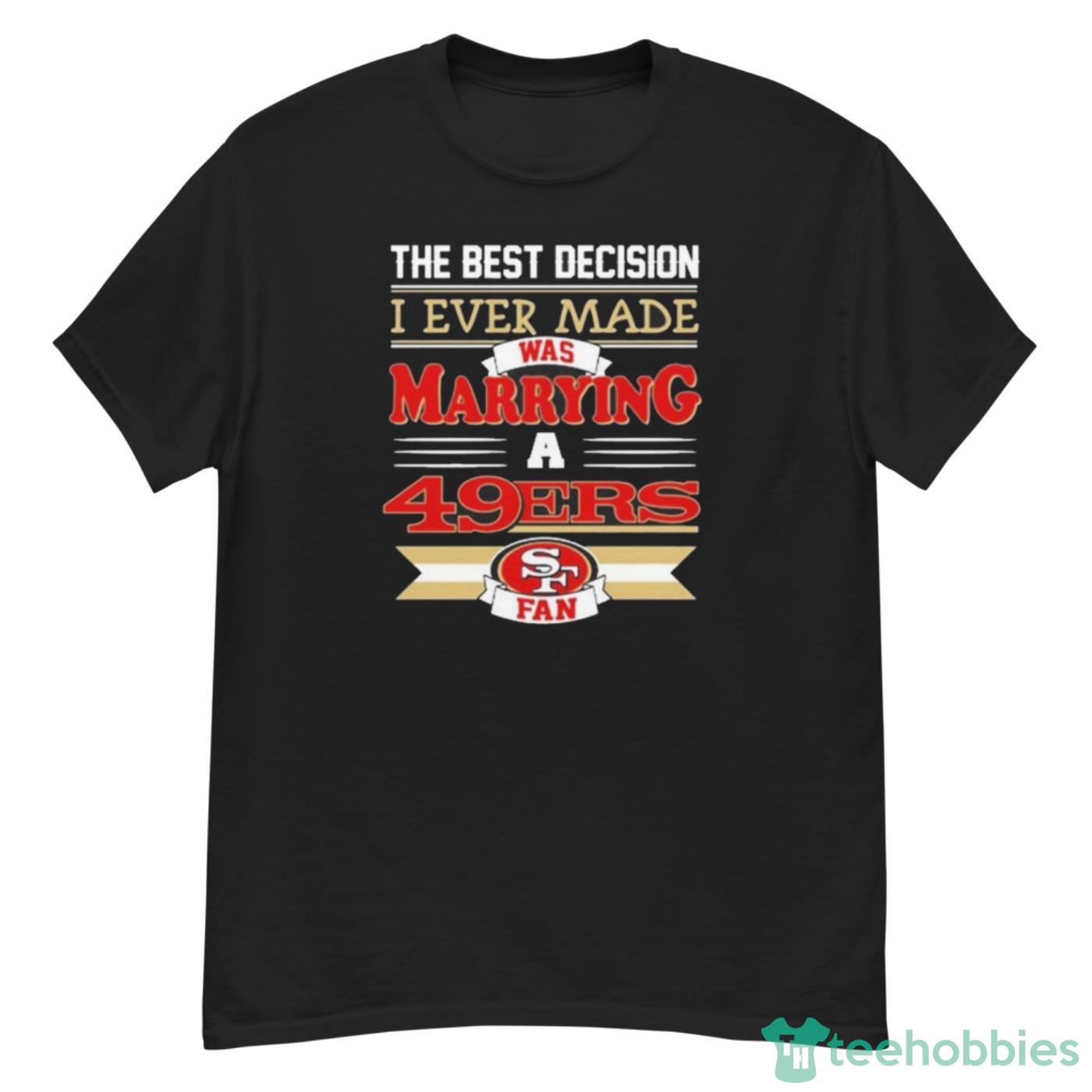The Best Decision I Ever Made Was Marrying A San Francisco 49ers Fan Shirt Cute Gift - G500 Men’s Classic T-Shirt