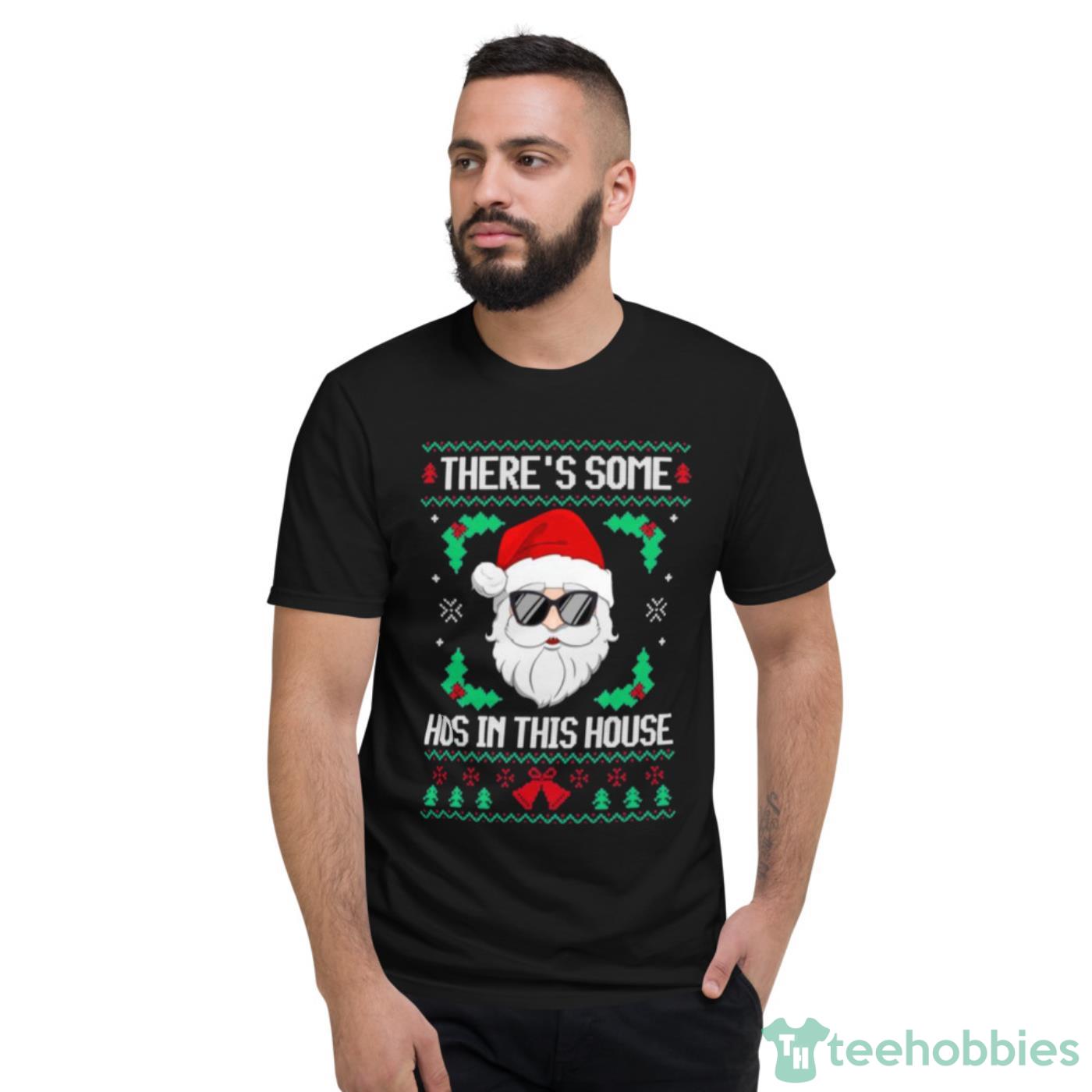 There’s Some Hos In This House Santa Claus Ugly Christmas Shirt Cute Gift - Short Sleeve T-Shirt