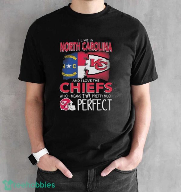 I Live In North Carolina And I Love The Kansas City Chiefs Which Means I’m Pretty Much Perfect T-Shirt - Black Unisex T-Shirt