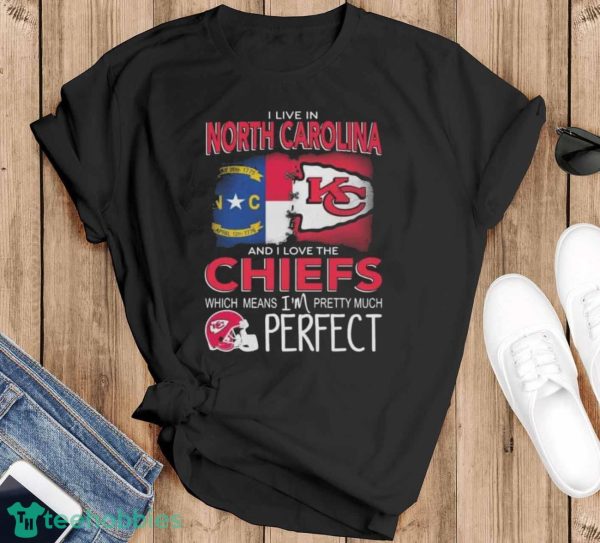 I Live In North Carolina And I Love The Kansas City Chiefs Which Means I’m Pretty Much Perfect T-Shirt - Black T-Shirt