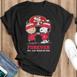 Official Charlie Brown Fist Bump Snoopy San Francisco 49ers Forever Not Just When We Win Shirt - Black T-Shirt