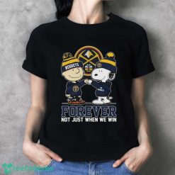 Official Peanuts Snoopy And Charlie Brown Friends Denver Nuggets Forever Not Just When We Win Shirt - Ladies T-Shirt