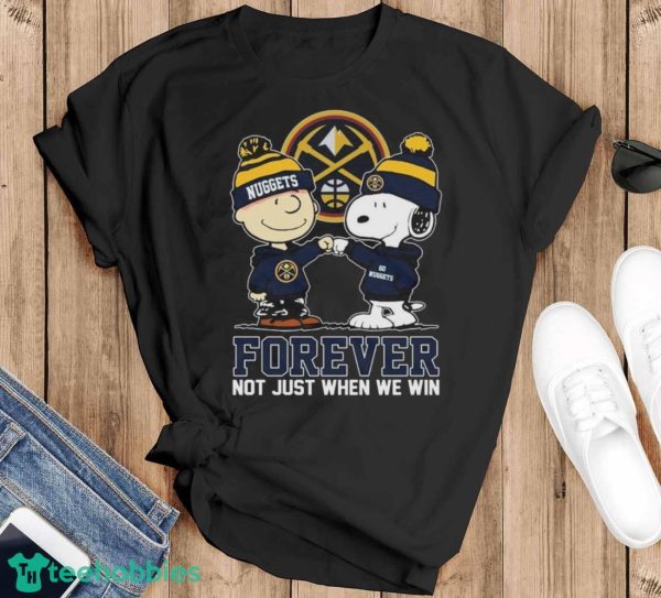 Official Peanuts Snoopy And Charlie Brown Friends Denver Nuggets Forever Not Just When We Win Shirt - Black T-Shirt