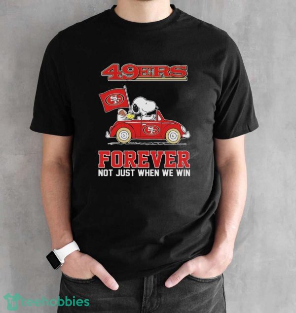 Peanuts Snoopy And Woodstock On Car San Francisco 49ers Forever Not Just When We Win Shirt - Black Unisex T-Shirt