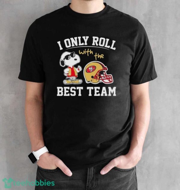 Peanuts Snoopy I Only Roll With The San Francisco 49ers Best Team Shirt - Black Unisex T-Shirt