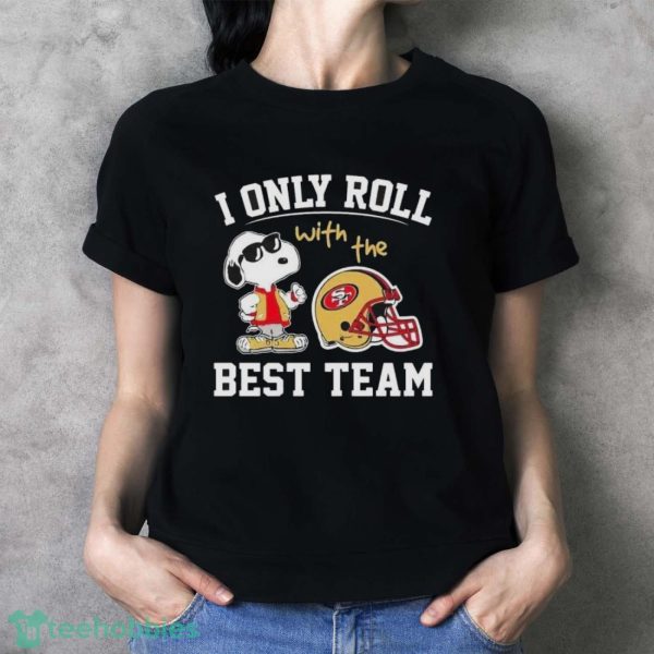 Peanuts Snoopy I Only Roll With The San Francisco 49ers Best Team Shirt - Ladies T-Shirt