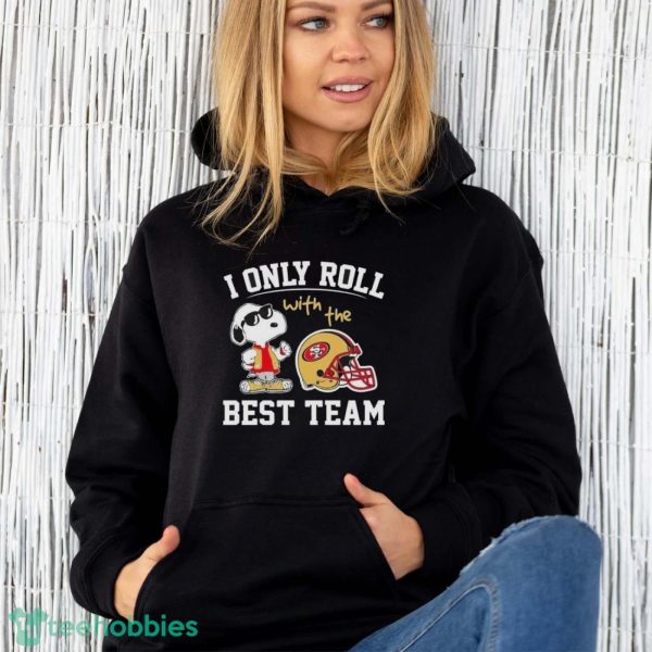 Peanuts Snoopy I Only Roll With The San Francisco 49ers Best Team Shirt - Unisex Hoodie