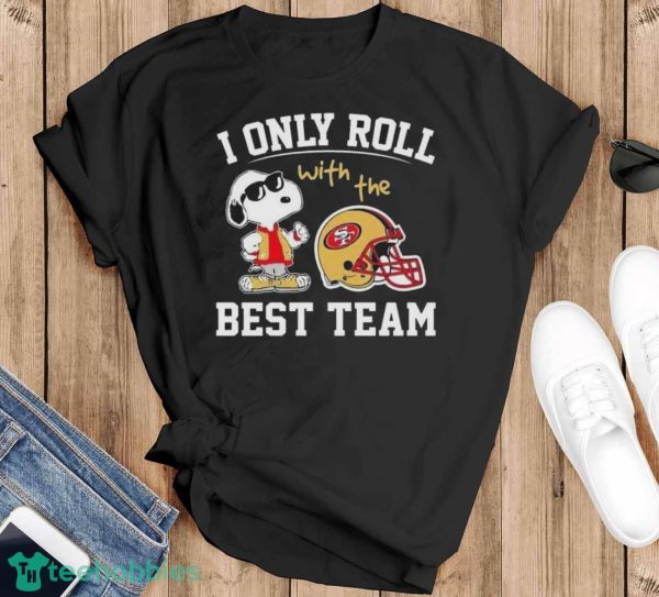 Peanuts Snoopy I Only Roll With The San Francisco 49ers Best Team Shirt - Black T-Shirt