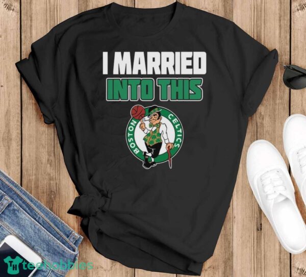 Boston Celtics I Married Into This Fan Gift T-Shirt - Black T-Shirt