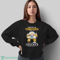 Charlie Brown And Snoopy Forever A Pittsburgh Steelers Fan Win Or Lose Yesterday Today Tomorrow Forever No Matter What Shirt - Sweatshirt
