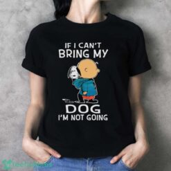 Charlie Brown And Snoopy If I Can’t Bring My Dog I’m Not Going New Shirt - Ladies T-Shirt