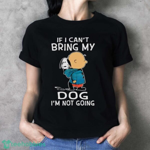 Charlie Brown And Snoopy If I Can’t Bring My Dog I’m Not Going New Shirt - Ladies T-Shirt