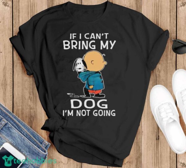 Charlie Brown And Snoopy If I Can’t Bring My Dog I’m Not Going New Shirt - Black T-Shirt