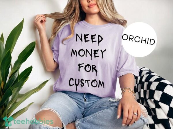 Comfort Colors® Need Money for Custom Shirt, Need Money For Custom Tshirt Product Photo 2