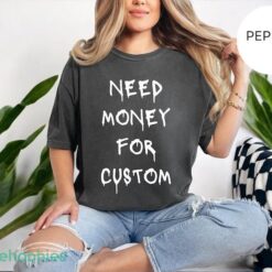 Comfort Colors® Need Money for Custom Shirt, Need Money For Custom Tshirt Product Photo 3