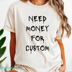 Comfort Colors® Need Money for Custom Shirt, Need Money For Custom Tshirt Product Photo 1