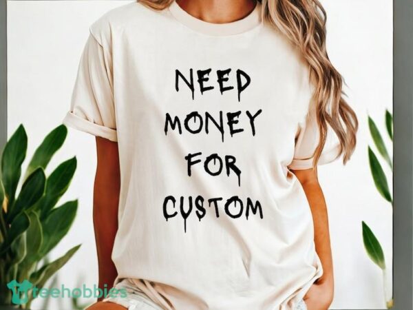 Comfort Colors® Need Money for Custom Shirt, Need Money For Custom Tshirt Product Photo 1