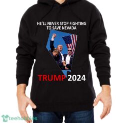 He Will Never Stop Fighting To Save Nevada Trump 2024 Shirt Hoodie - He Will Never Stop Fighting To Save Nevada Trump 2024 Black Shirt Photo 2