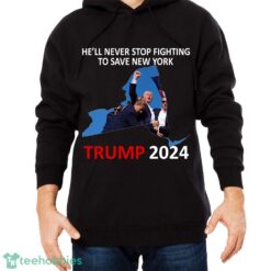 He Will Never Stop Fighting To Save New York Trump 2024 Shirt Hoodie - He Will Never Stop Fighting To Save New York Trump 2024 Black Shirt Photo 2