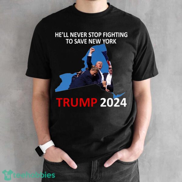 He Will Never Stop Fighting To Save New York Trump 2024 Shirt Hoodie - He Will Never Stop Fighting To Save New York Trump 2024 Black Shirt Photo 1