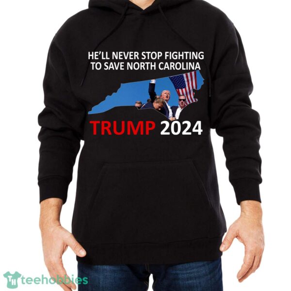 He Will Never Stop Fighting To Save North Carolina Trump 2024 T Shirt Trump 2024 - He Will Never Stop Fighting To Save North Carolina Trump 2024 Black Shirt Photo 2