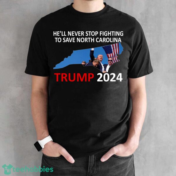 He Will Never Stop Fighting To Save North Carolina Trump 2024 T Shirt Trump 2024 - He Will Never Stop Fighting To Save North Carolina Trump 2024 Black Shirt Photo 1