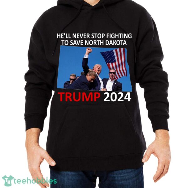 He Will Never Stop Fighting To Save North Dakota Trump 2024 Black Shirt - He Will Never Stop Fighting To Save North Dakota Trump 2024 Black Shirt Photo 2
