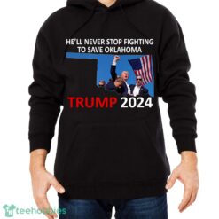 He Will Never Stop Fighting To Save Oklahoma Trump 2024 Shirt Hoodie Trump 2024 - He Will Never Stop Fighting To Save Oklahoma Trump 2024 Black Shirt Photo 2
