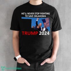 He Will Never Stop Fighting To Save Oklahoma Trump 2024 Shirt Hoodie Trump 2024 - He Will Never Stop Fighting To Save Oklahoma Trump 2024 Black Shirt Photo 1
