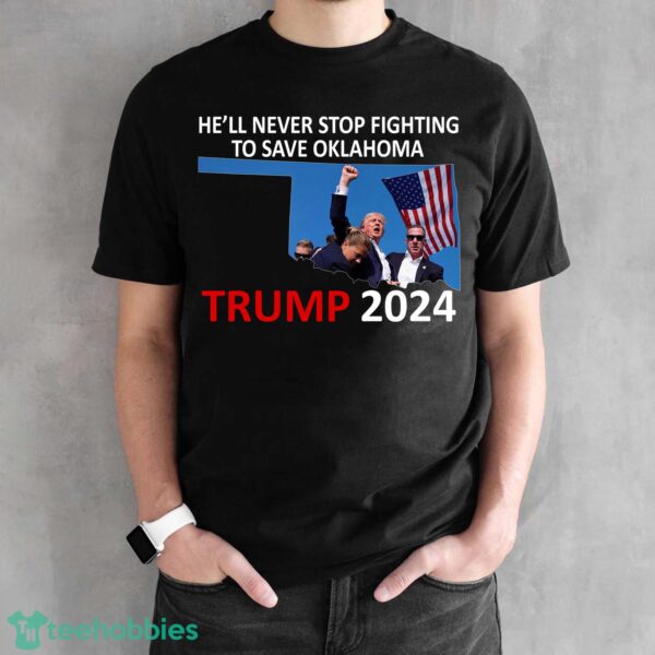 He Will Never Stop Fighting To Save Oklahoma Trump 2024 Shirt Hoodie Trump 2024 - He Will Never Stop Fighting To Save Oklahoma Trump 2024 Black Shirt Photo 1