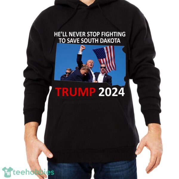 He Will Never Stop Fighting To Save South Dakota Trump 2024 T Shirt - He Will Never Stop Fighting To Save South Dakota Trump 2024 Black Shirt Photo 2