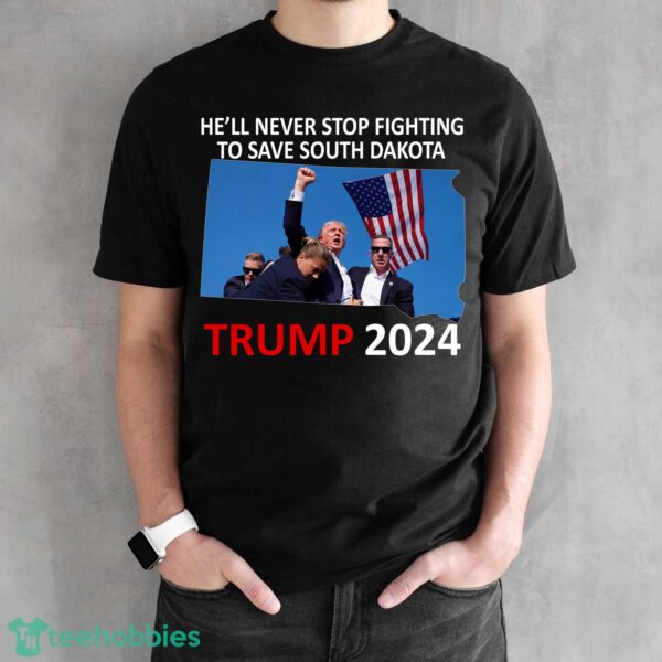 He Will Never Stop Fighting To Save South Dakota Trump 2024 T Shirt - He Will Never Stop Fighting To Save South Dakota Trump 2024 Black Shirt Photo 1