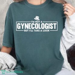 I'm Not A Gynecologist But I'll Take A Look T-Shirt Product Photo 2