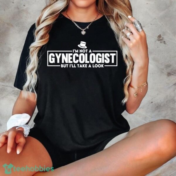 I'm Not A Gynecologist But I'll Take A Look T-Shirt Product Photo 4